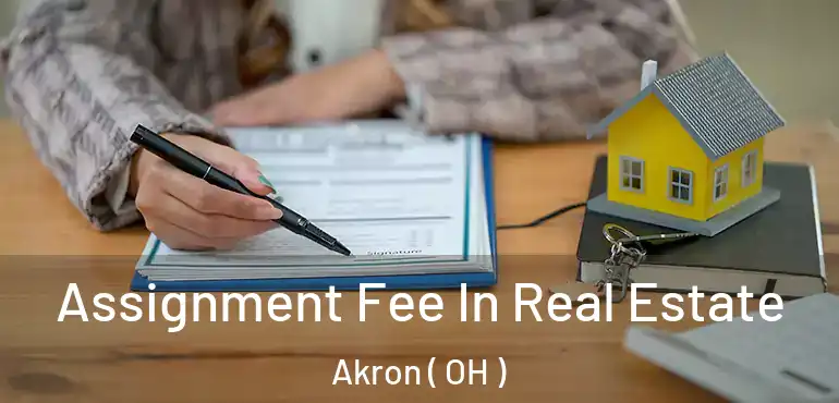  Assignment Fee In Real Estate Akron ( OH )