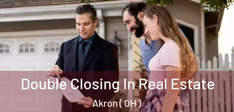  Double Closing In Real Estate Akron ( OH )