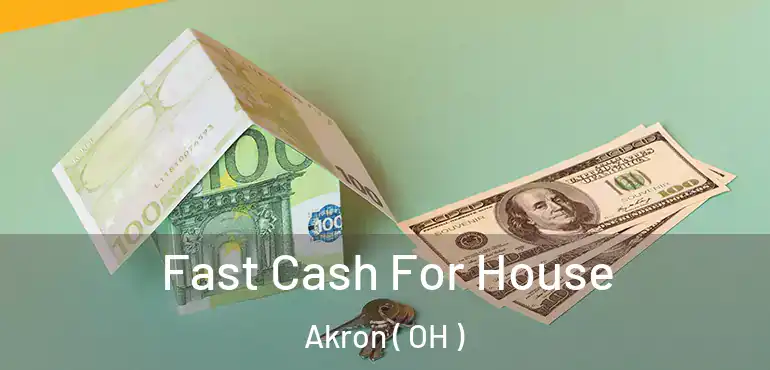  Fast Cash For House Akron ( OH )