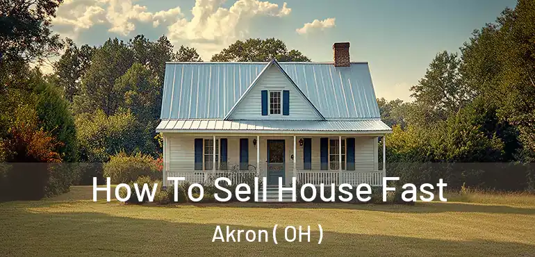  How To Sell House Fast Akron ( OH )