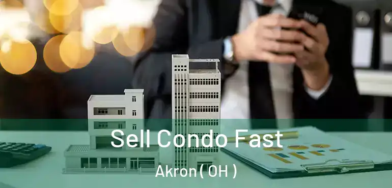  Sell Condo Fast Akron ( OH )
