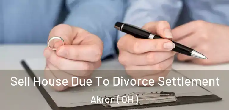  Sell House Due To Divorce Settlement Akron ( OH )