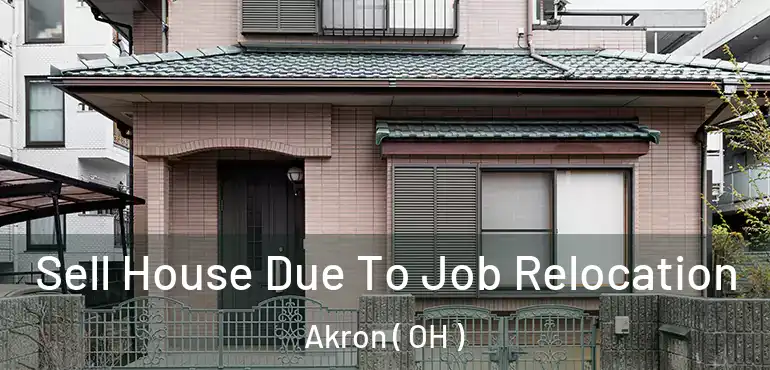  Sell House Due To Job Relocation Akron ( OH )