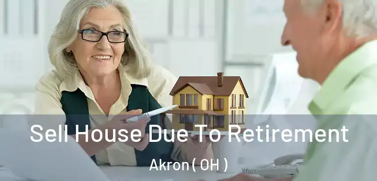  Sell House Due To Retirement Akron ( OH )