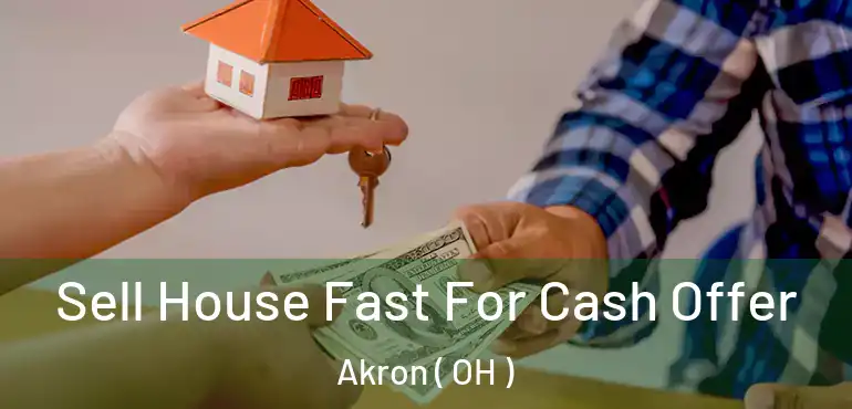 Sell House Fast For Cash Offer Akron ( OH )