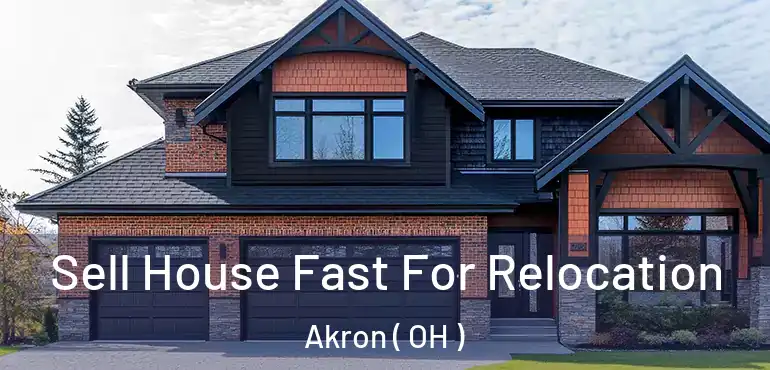  Sell House Fast For Relocation Akron ( OH )