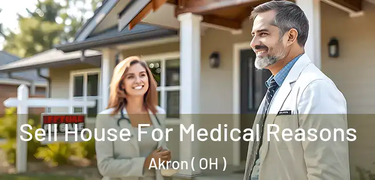  Sell House For Medical Reasons Akron ( OH )