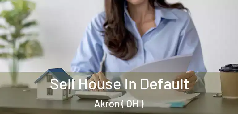  Sell House In Default Akron ( OH )