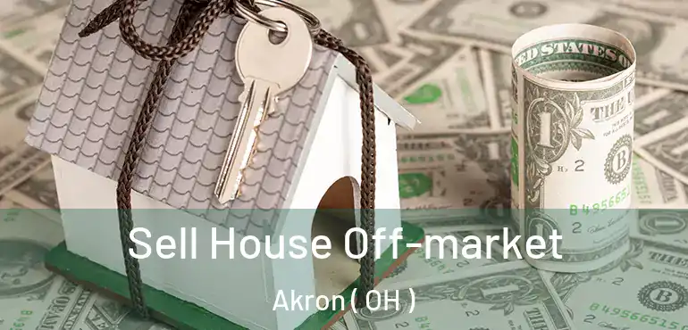  Sell House Off-market Akron ( OH )