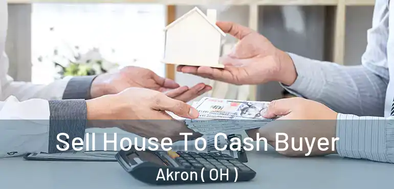  Sell House To Cash Buyer Akron ( OH )