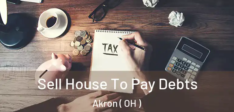  Sell House To Pay Debts Akron ( OH )