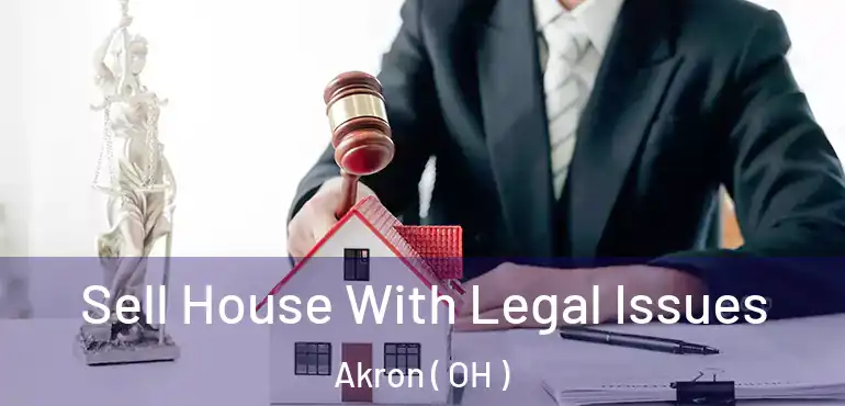  Sell House With Legal Issues Akron ( OH )