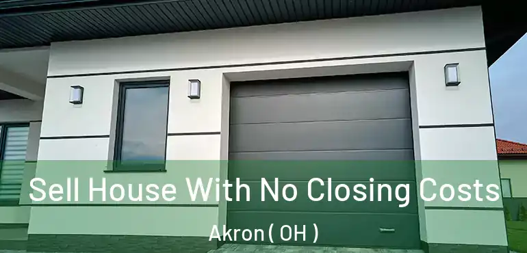  Sell House With No Closing Costs Akron ( OH )