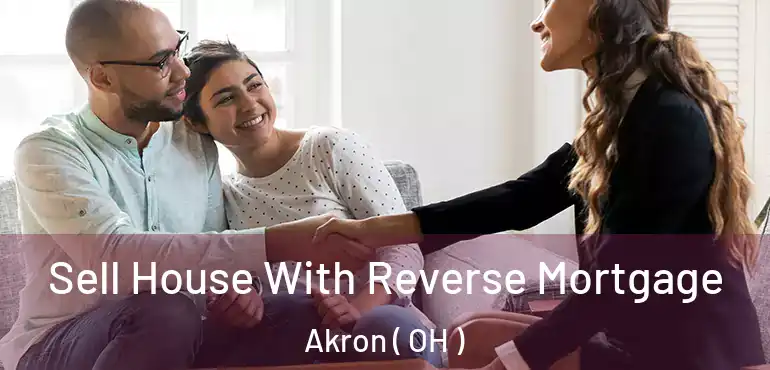  Sell House With Reverse Mortgage Akron ( OH )
