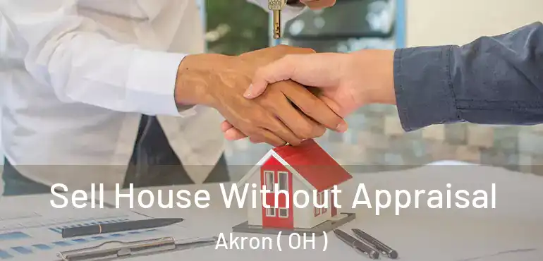  Sell House Without Appraisal Akron ( OH )