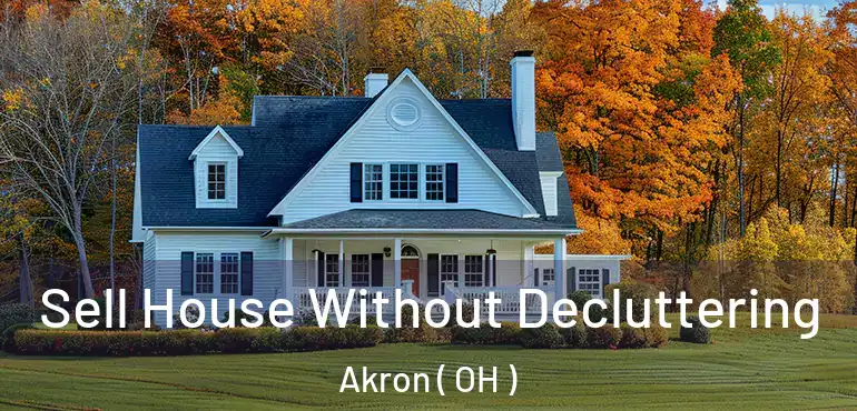  Sell House Without Decluttering Akron ( OH )