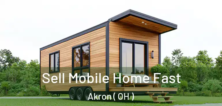 Sell Mobile Home Fast Akron ( OH )